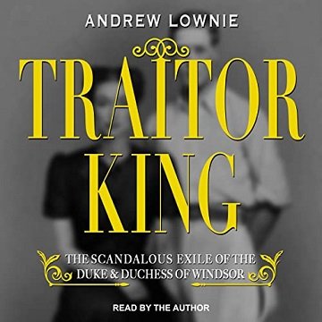 Traitor King The Scandalous Exile of the Duke & Duchess of Windsor [Audiobook]