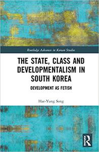 The State, Class and Developmentalism in South Korea Development as Fetish