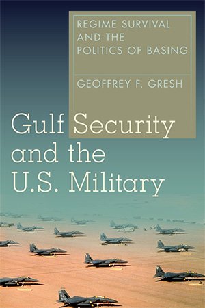 Gulf Security and the U.S. Military: Regime Survival and the Politics of Basing