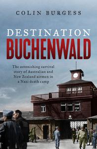 Destination Buchenwald The Astonishing Survival Story of Australian and New Zealand Airmen in a Nazi Death Camp