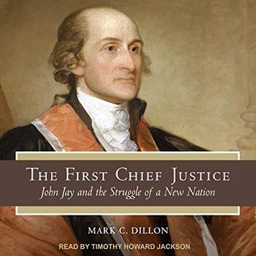 The First Chief Justice John Jay and the Struggle of a New Nation [Audiobook]