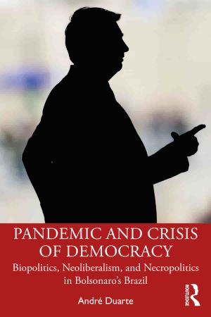 Pandemic and Crisis of Democracy Biopolitics, Neoliberalism, and Necropolitics in Bolsonaro's Brazil