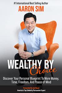 Wealthy By Choice Discover Your Personal Blueprint To More Money, Time, Freedom, And Peace of Mind