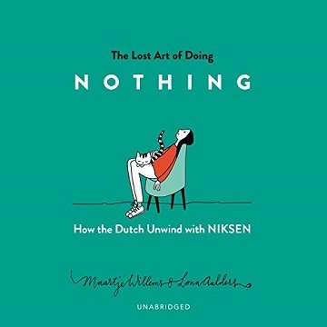 The Lost Art of Doing Nothing How the Dutch Unwind with Niksen [Audiobook]