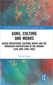 Guns, Culture and Moors Racial Perceptions, Cultural Impact and the Moroccan Participation in the Spanish Civil War