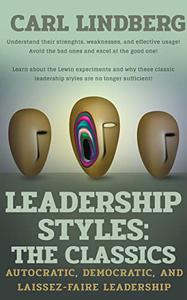 Leadership Styles the Classics Autocratic, Democratic, and Laissez-Faire Leadership