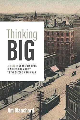 Thinking Big A History of the Winnipeg Business Community to the Second World War