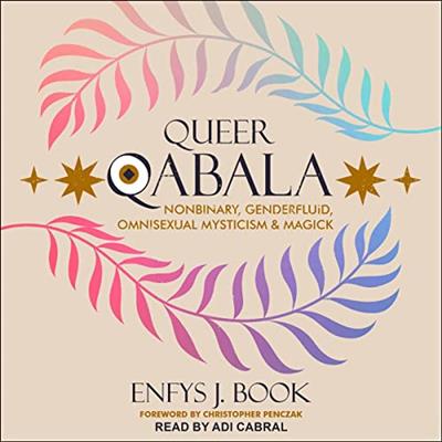 Queer Qabala Nonbinary, Genderfluid, Omnisexual Mysticism & Magick [Audiobook]