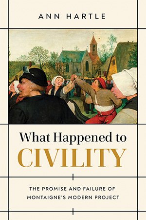What Happened to Civility: The Promise and Failure of Montaigne's Modern Project