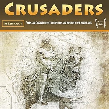 Crusaders Wars and Crusades Between Christians and Muslims in the Middle Ages [Audiobook]