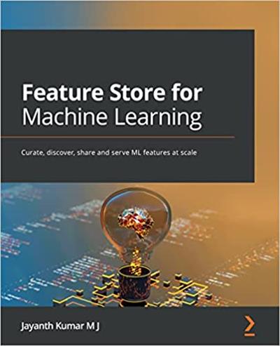 Feature Store for Machine Learning Curate, discover, share and serve ML features at scale