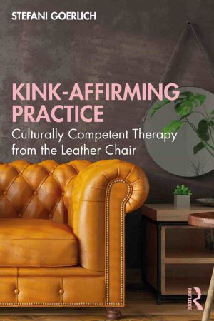 Kink Affirming Practice Culturally Competent Therapy from the Leather Chair