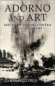 Adorno and Art Aesthetic Theory Contra Critical Theory