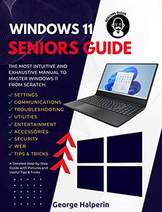 Windows 11 Seniors Guide: The Most Intuitive and Exhaustive Manual to Install and Master Windows 11
