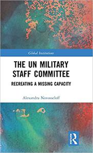 The UN Military Staff Committee Recreating a Missing Capacity