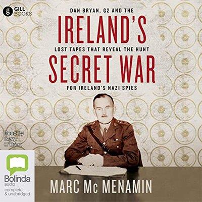 Ireland’s Secret War Dan Bryan, G2 and the Lost Tapes That Reveal the Hunt for Ireland’s Nazi Spies (Audiobook)
