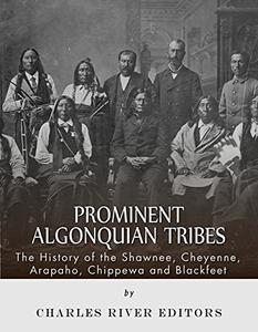 Prominent Algonquian Tribes The History of the Shawnee, Cheyenne, Arapaho, Chippewa, and Blackfeet