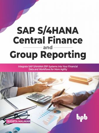 SAP S/4HANA Central Finance and Group Reporting: Integrate SAP S/4HANA ERP Systems into Your Financial Data and Workflows