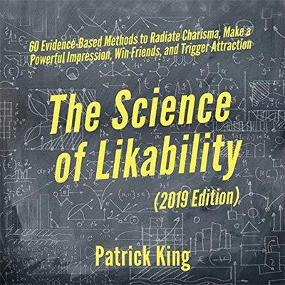 The Science of Likability 60 Evidence-Based Methods to Radiate Charisma, Make a Powerful Impression, Win Friends (Audiobook)