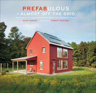 Prefabulous + Almost Off the Grid Your Path to Building an Energy-Independent Home