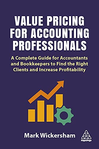 Value Pricing for Accounting Professionals: A Complete Guide for Accountants and Bookkeepers to Find the Right Clients