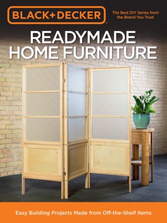 Black & Decker Readymade Home Furniture: Easy Building Projects Made from Off the Shelf Items (True AZW3)