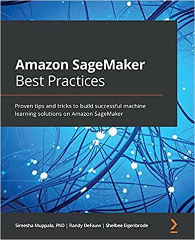 Amazon SageMaker Best Practices: Proven tips and tricks to build successful machine learning solutions on Amazon (True AZW3)
