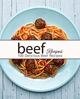 Beef Recipes: 100 Delicious Beef Recipes (2nd Edition)