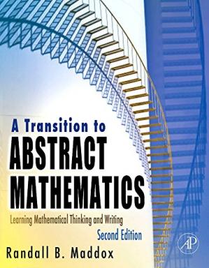 A Transition to Abstract Mathematics: Learning Mathematical Thinking and Writing 2nd Edition (Book + Solutions)