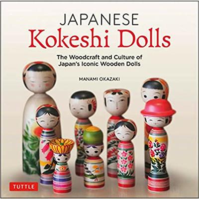 Japanese Kokeshi Dolls : The Woodcraft and Culture of Japan's Iconic Wooden Dolls
