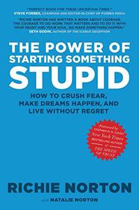 The power of starting something stupid how to crush fear, make dreams happen, and live without regret