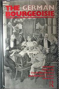 The German Bourgeoisie Essays on the Social History of the German Middle Class