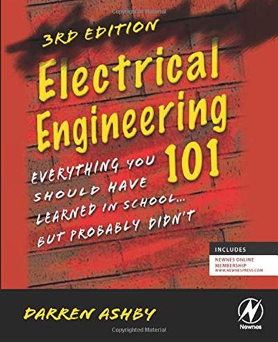 Electrical Engineering 101: Everything You Should Have Learned in School...but Probably Didn't, 3rd Edition