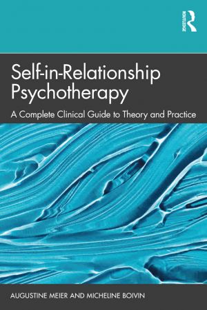 Self in Relationship Psychotherapy A Complete Clinical Guide to Theory and Practice