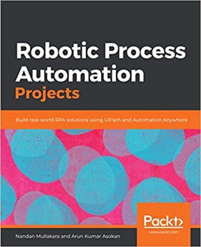Robotic Process Automation Projects: Build real world RPA solutions using UiPath and Automation Anywhere (True AZW3)