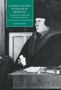 Courtly Letters in the Age of Henry VIII Literary Culture and the Arts of Deceit