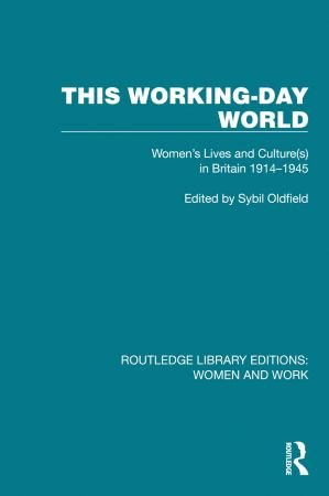 This Working Day World Women's Lives and Culture(s) in Britain 1914–1945