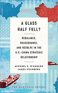 A Glass Half Full Rebalance, Reassurance, and Resolve in the U.S.-China Strategic Relationship