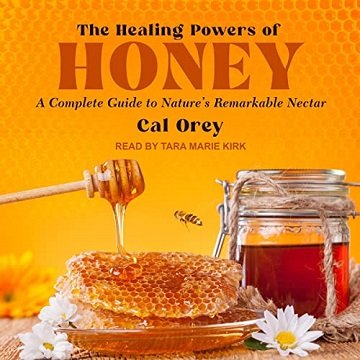 The Healing Powers of Honey A Complete Guide to Nature’s Remarkable Nectar [Audiobook]