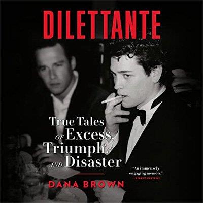 Dilettante True Tales of Excess, Triumph, and Disaster (Audiobook)