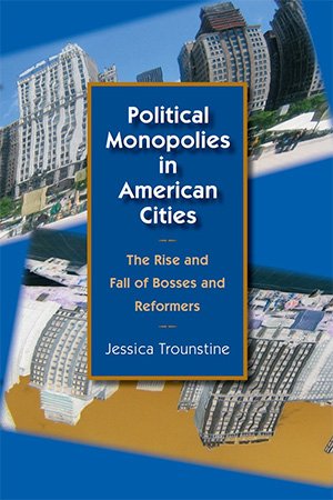 Political Monopolies in American Cities: The Rise and Fall of Bosses and Reformers