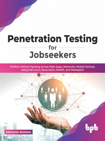 Penetration Testing for Jobseekers Perform Ethical Hacking across Web Apps, Networks, Mobile Devices using Kali Linux