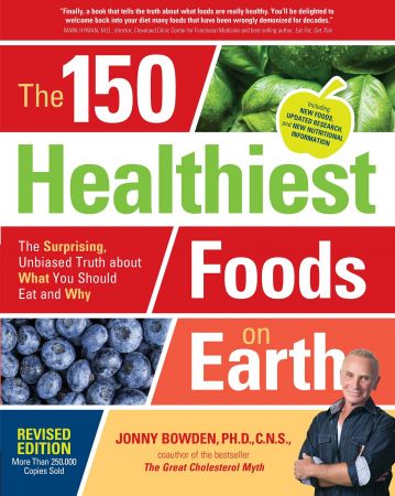 The 150 Healthiest Foods on Earth, Revised Edition : The Surprising, Unbiased Truth About What You Should Eat and Why (true PDF)