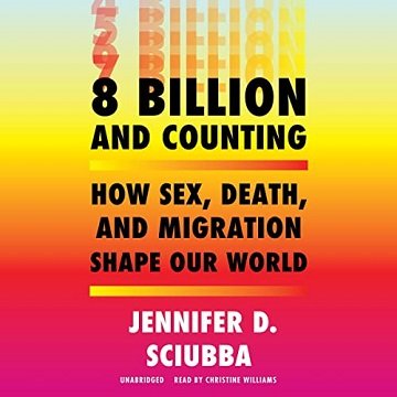 8 Billion and Counting How Sex, Death, and Migration Shape Our World [Audiobook]