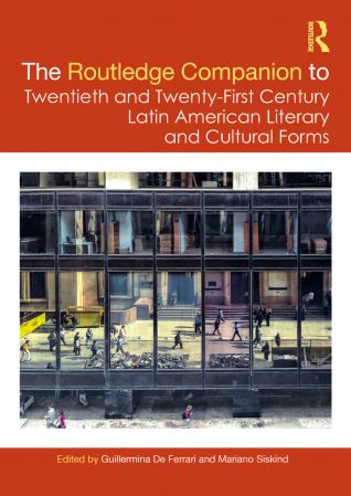 The Routledge Companion to Twentieth and TwentyFirst Century Latin American Literary and Cultural Forms
