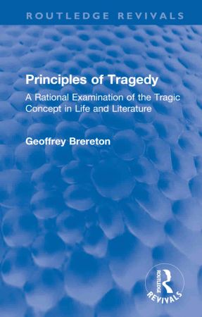 Principles of Tragedy A Rational Examination of the Tragic Concept in Life and Literature