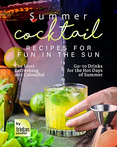 Summer Cocktail Recipes for Fun in the Sun: The Most Refreshing and Colourful Go to Drinks for the Hot Days of Summer