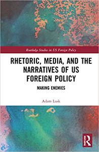 Rhetoric, Media, and the Narratives of US Foreign Policy Making Enemies
