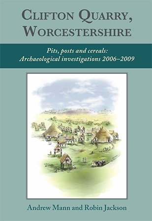 Clifton Quarry, Worcestershire: Pits, Posts and Cereals: Archaeological Investigations, 2006–2009