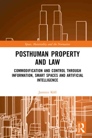 Posthuman Property and Law Commodification and Control through Information, Smart Spaces and Artificial Intelligence